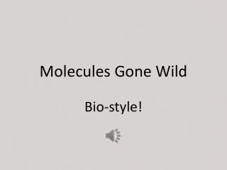 Molecules Gone Wild