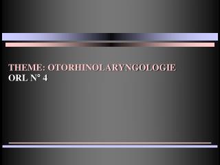 THEME: OTORHINOLARYNGOLOGIE ORL N° 4