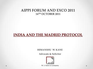 AIPPI FORUM AND EXCO 2011 14 TH OCTOBER 2011 INDIA AND THE MADRID PROTOCOL