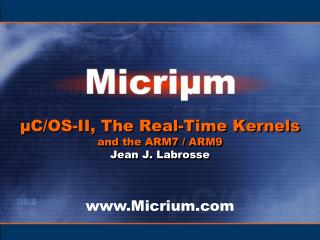 µC/OS-II, The Real-Time Kernels and the ARM7 / ARM9 Jean J. Labrosse