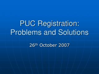 PUC Registration: Problems and Solutions