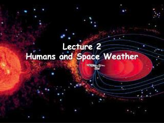 Lecture 2 Humans and Space Weather