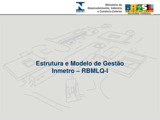 Estrutura e Modelo de Gestão Inmetro – RBMLQ-I
