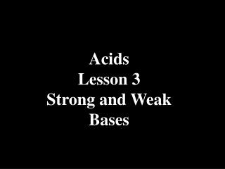 Acids Lesson 3 Strong and Weak Bases