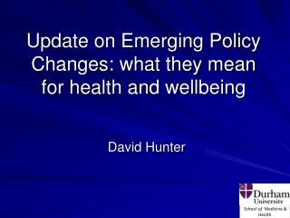Update on Emerging Policy Changes: what they mean for health and wellbeing