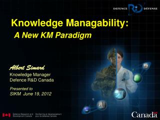 Albert Simard Knowledge Manager Defence R&amp;D Canada Presented to SIKM June 19, 2012
