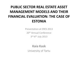 Presentation at ERES 2013 20 th Annual Conference 3 rd -6 th July 2013 Kaia Kask
