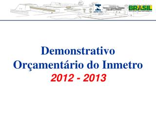 Demonstrativo Orçamentário do Inmetro 2012 - 2013