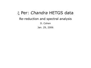 x Per: Chandra HETGS data Re-reduction and spectral analysis D. Cohen Jan. 29, 2006
