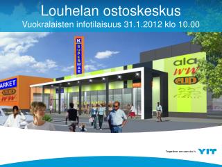 Louhelan ostoskeskus Vuokralaisten infotilaisuus 31.1.2012 klo 10.00