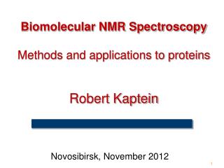 Biomolecular NMR Spectroscopy Methods and applications to proteins Robert Kaptein