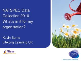 NATSPEC Data Collection 2010 What’s in it for my organisation? Kevin Burns Lifelong Learning UK