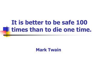 It is better to be safe 100 times than to die one time.