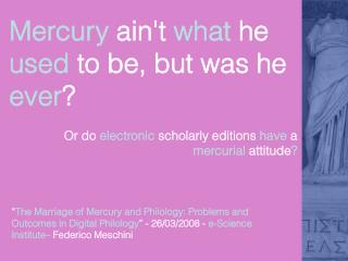 Mercury ain't what he used to be, but was he ever ?