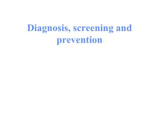 Diagnosis, screening and prevention