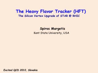 The Heavy Flavor Tracker (HFT) The Silicon Vertex Upgrade of STAR @ RHIC Spiros Margetis