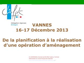 VANNES 16-17 Décembre 2013 De la planification à la réalisation d’une opération d’aménagement