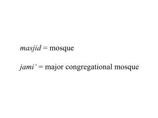 masjid = mosque jami‘ = major congregational mosque