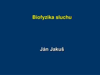 Biofyzika sluchu Ján Jakuš