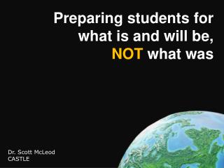 Preparing students for what is and will be, NOT what was