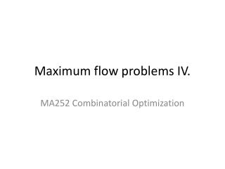 Maximum flow problems IV.