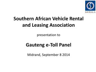Southern African Vehicle Rental and Leasing Association p resentation to Gauteng e-Toll Panel