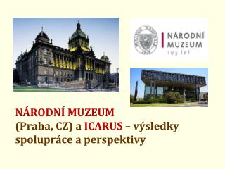 NÁRODNÍ MUZEUM (Praha, CZ) a ICARUS – výsledky spolupráce a perspektivy