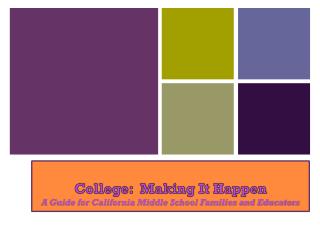 College: Making It Happen A Guide for California Middle School Families and Educators