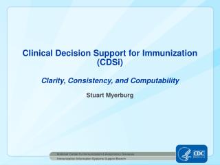 Clinical Decision Support for Immunization (CDSi ) Clarity, Consistency, and Computability