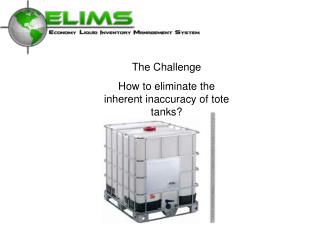 The Challenge How to eliminate the inherent inaccuracy of tote tanks?