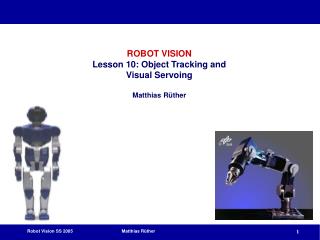 ROBOT VISION Lesson 10: Object Tracking and Visual Servoing Matthias Rüther