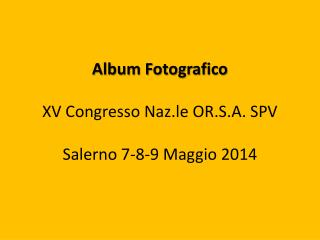 Album Fotografico XV Congresso Naz.le OR.S.A. SPV Salerno 7-8-9 Maggio 2014