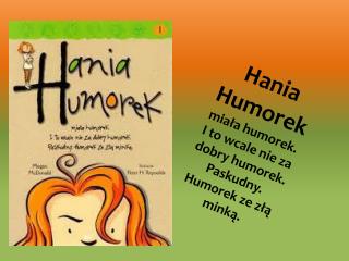 Hania Humorek miała humorek. I to wcale nie za dobry humorek. Paskudny. Humorek ze złą minką.