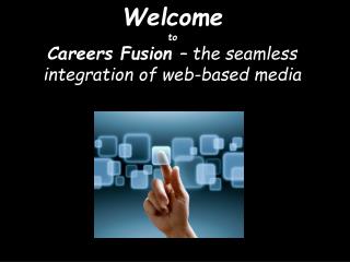 Welcome to Careers Fusion – the seamless integration of web-based media