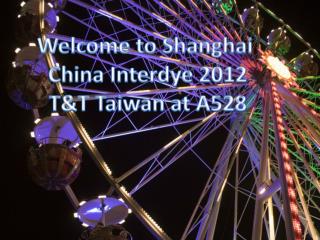 Welcome to Shanghai China Interdye 2012 T&amp;T Taiwan at A528