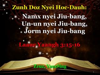 Zunh Doz Nyei Hoc- Dauh : Namx nyei Jiu -bang, 	Un-un nyei Jiu -bang, Jorm n yei Jiu -bang