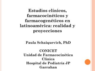 Paula Schaiquevich , PhD CONICET Unidad de Farmacocinética Clínica