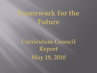 Framework for the Future Curriculum Council Report May 18, 2010