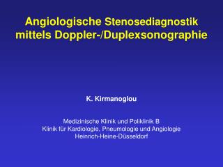 Angiologische Stenosediagnostik mittels Doppler-/Duplexsonographie K. Kirmanoglou
