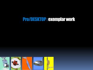 Pro/DESKTOP : exemplar work