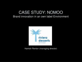 CASE STUDY: NOMOO Brand innovation in an own label Environment Hamish Renton (managing director)