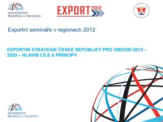 EXPORTNÍ STRATEGIE ČESKÉ REPUBLIKY PRO OBDOBÍ 2012 – 2020 – hlavní cíle a principy