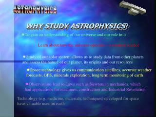 WHY STUDY ASTROPHYSICS ?