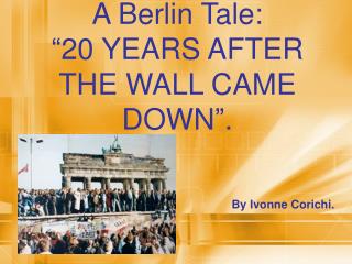 A Berlin Tale: “20 YEARS AFTER THE WALL CAME DOWN”.