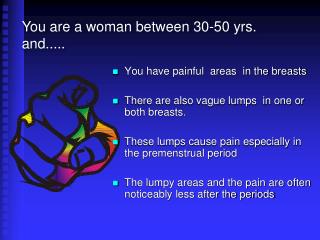 You have painful areas in the breasts There are also vague lumps in one or both breasts.