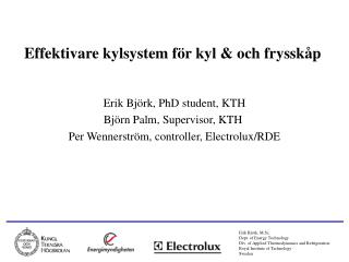 Effektivare kylsystem för kyl &amp; och frysskåp Erik Björk, PhD student, KTH