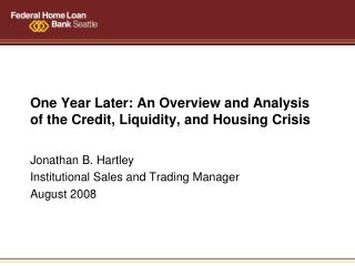 One Year Later: An Overview and Analysis of the Credit, Liquidity, and Housing Crisis