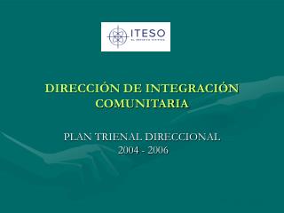 DIRECCIÓN DE INTEGRACIÓN COMUNITARIA PLAN TRIENAL DIRECCIONAL 2004 - 2006