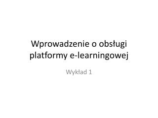 Wprowadzenie o obsługi platformy e- learningowej