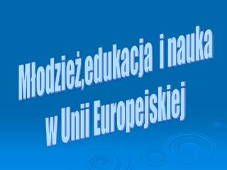 Młodzież,edukacja i nauka w Unii Europejskiej